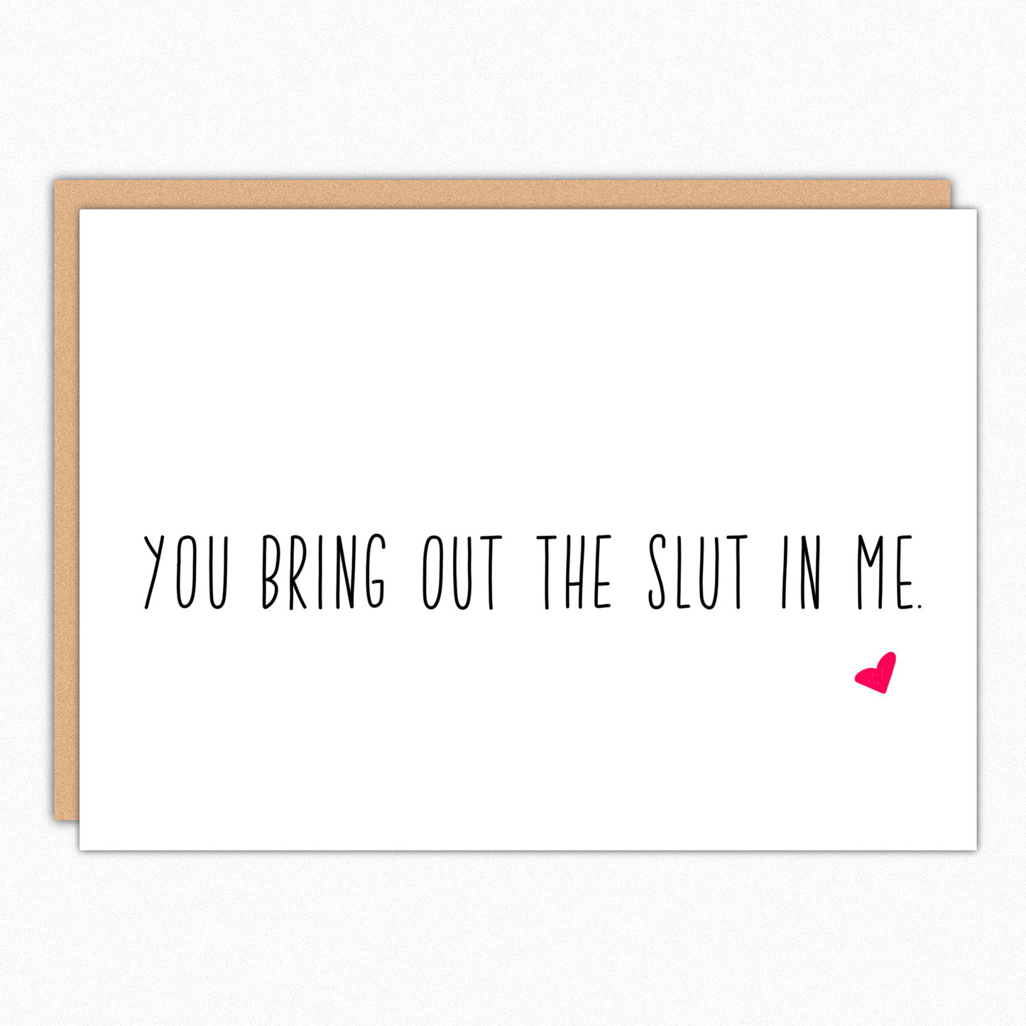 You Bring Out The Slut In Me Card